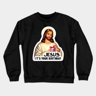 Jesus It's Your Birthday Crewneck Sweatshirt